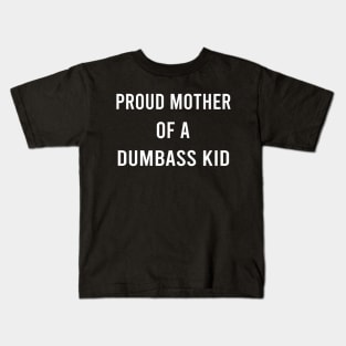 Proud Mother Of A Dumbass Kid Mothers Day Mom Of One Child Kids T-Shirt